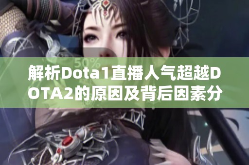 解析Dota1直播人氣超越DOTA2的原因及背后因素分析