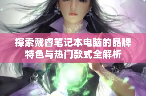 探索戴睿筆記本電腦的品牌特色與熱門款式全解析